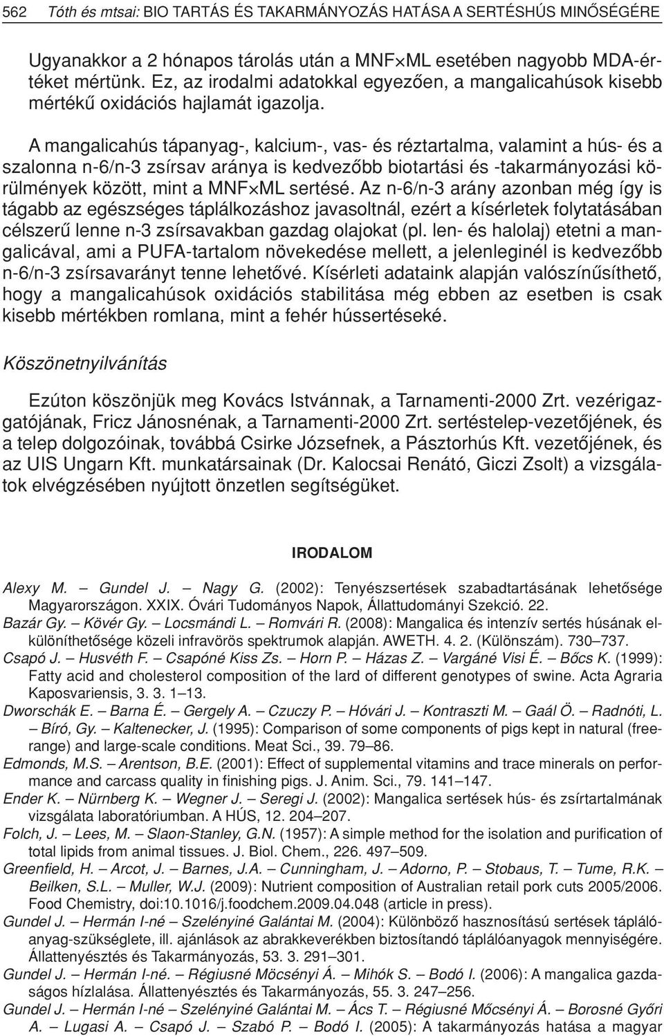 A mangalicahús tápanyag-, kalcium-, vas- és réztartalma, valamint a hús- és a szalonna n-6/n-3 zsírsav aránya is kedvezôbb biotartási és -takarmányozási körülmények között, mint a MNF ML sertésé.