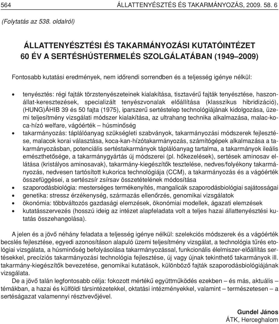 tenyésztés: régi fajták törzstenyészeteinek kialakítása, tisztavérû fajták tenyésztése, haszonállat-keresztezések, specializált tenyészvonalak elôállítása (klasszikus hibridizáció), (HUNG)ÁHIB 39 és