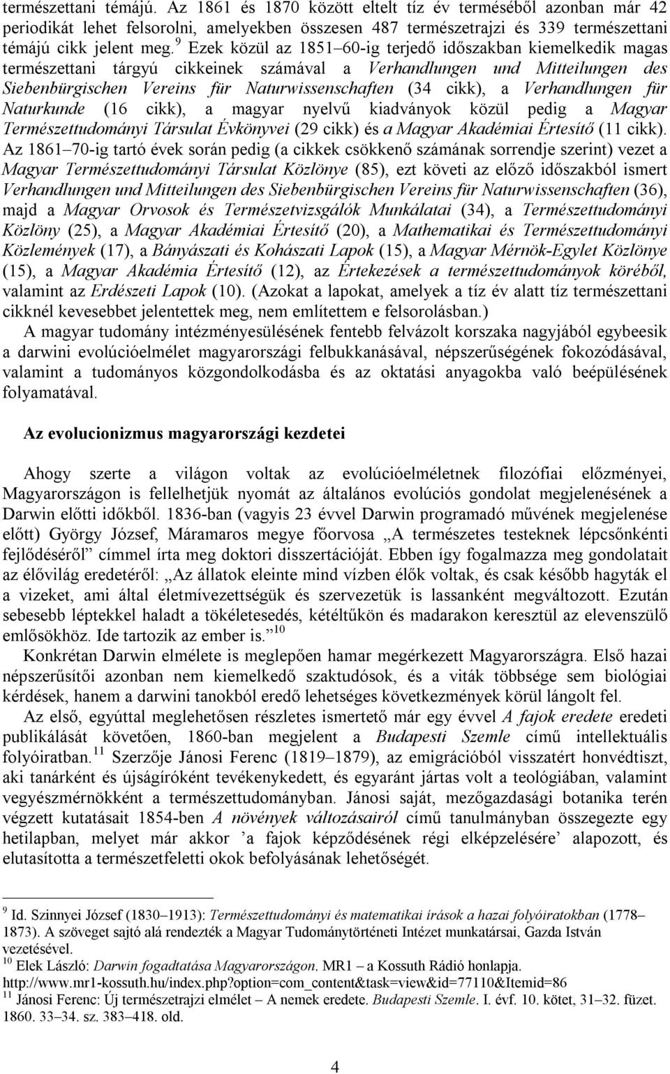 cikk), a Verhandlungen für Naturkunde (16 cikk), a magyar nyelvű kiadványok közül pedig a Magyar Természettudományi Társulat Évkönyvei (29 cikk) és a Magyar Akadémiai Értesítő (11 cikk).