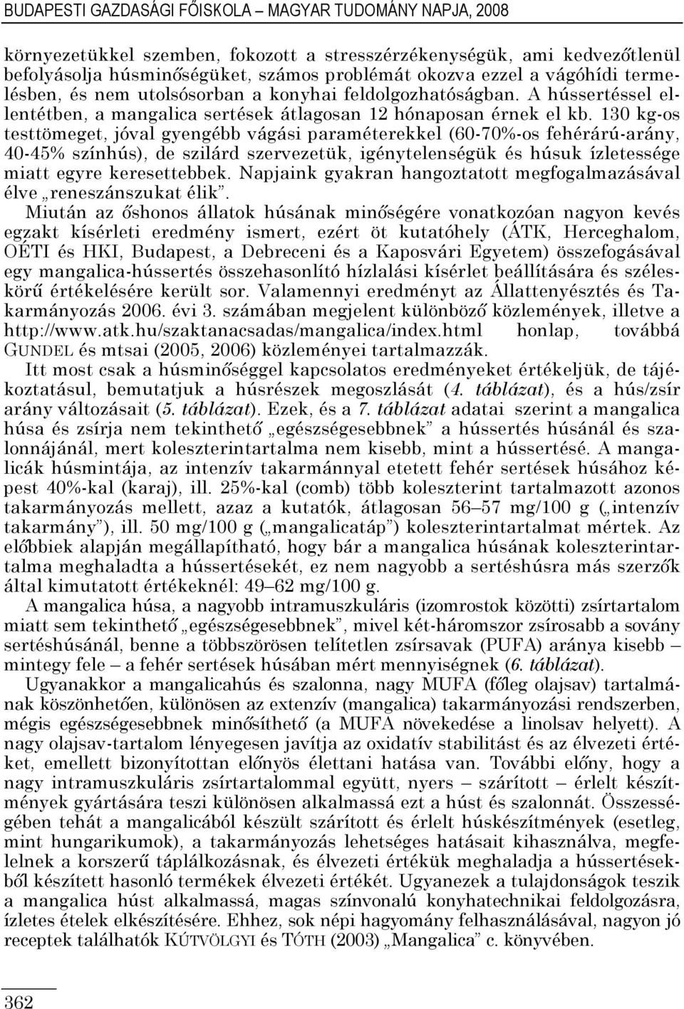 130 kg-os testtömeget, jóval gyengébb vágási paraméterekkel (60-70%-os fehérárú-arány, 40-45% színhús), de szilárd szervezetük, igénytelenségük és húsuk ízletessége miatt egyre keresettebbek.