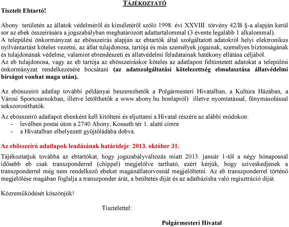 A települési önkormányzat az ebösszeírás alapján az ebtartók által szolgáltatott adatokról helyi elektronikus nyilvántartást köteles vezetni, az állat tulajdonosa, tartója és más személyek jogainak,