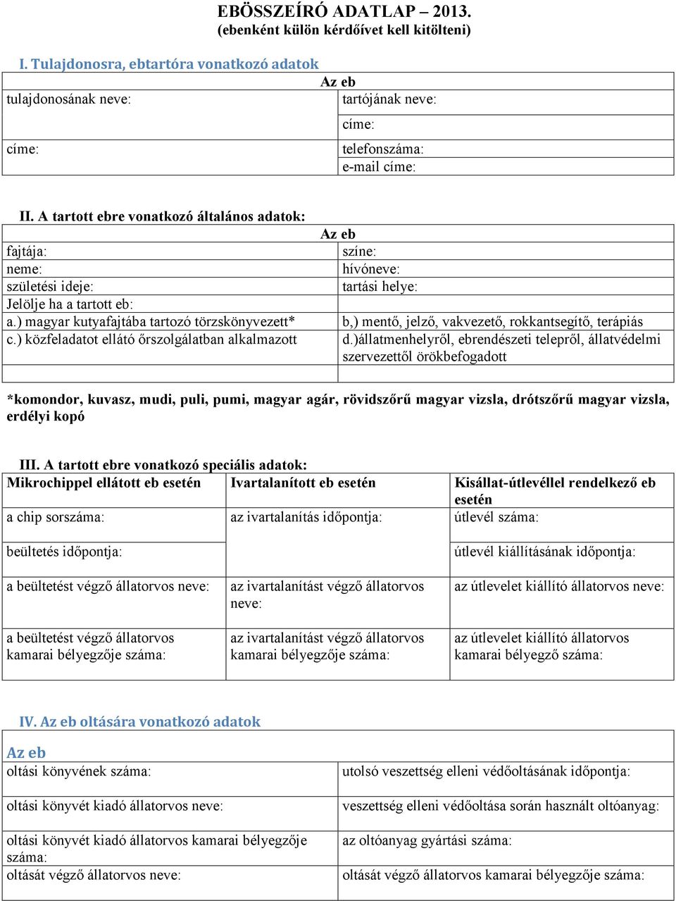 ) közfeladatot ellátó őrszolgálatban alkalmazott Az eb színe: hívóneve: tartási helye: b,) mentő, jelző, vakvezető, rokkantsegítő, terápiás d.