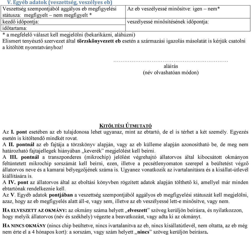 kérjük csatolni a kitöltött nyomtatványhoz! aláírás (név olvashatóan módon) KITÖLTÉSI ÚTMUTATÓ Az I. pont esetében az eb tulajdonosa lehet ugyanaz, mint az ebtartó, de el is térhet a két személy.