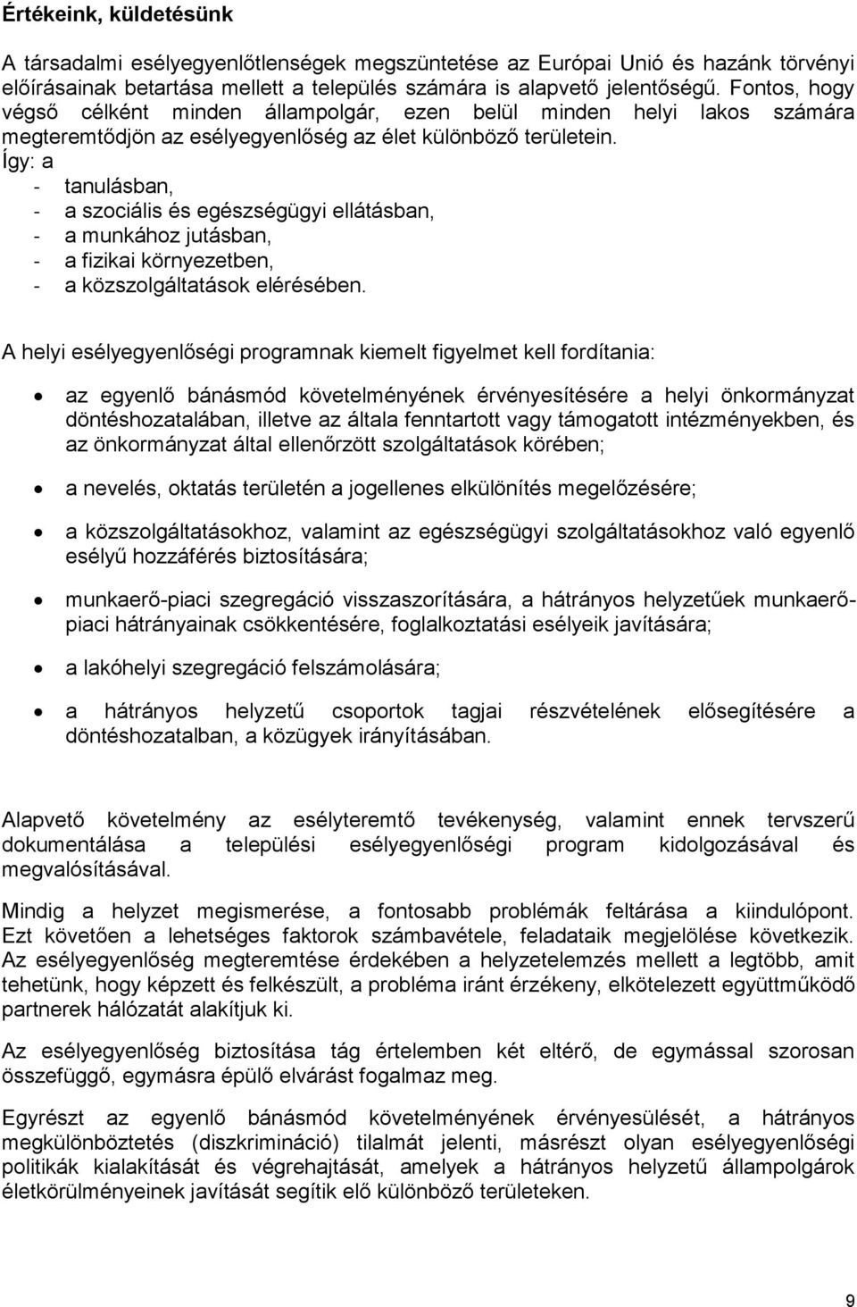 Így: a - tanulásban, - a szociális és egészségügyi ellátásban, - a munkához jutásban, - a fizikai környezetben, - a közszolgáltatások elérésében.