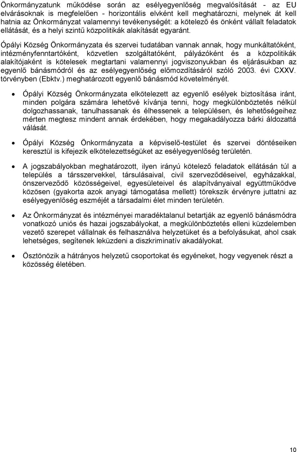 Ópályi Község Önkormányzata és szervei tudatában vannak annak, hogy munkáltatóként, intézményfenntartóként, közvetlen szolgáltatóként, pályázóként és a közpolitikák alakítójaként is kötelesek