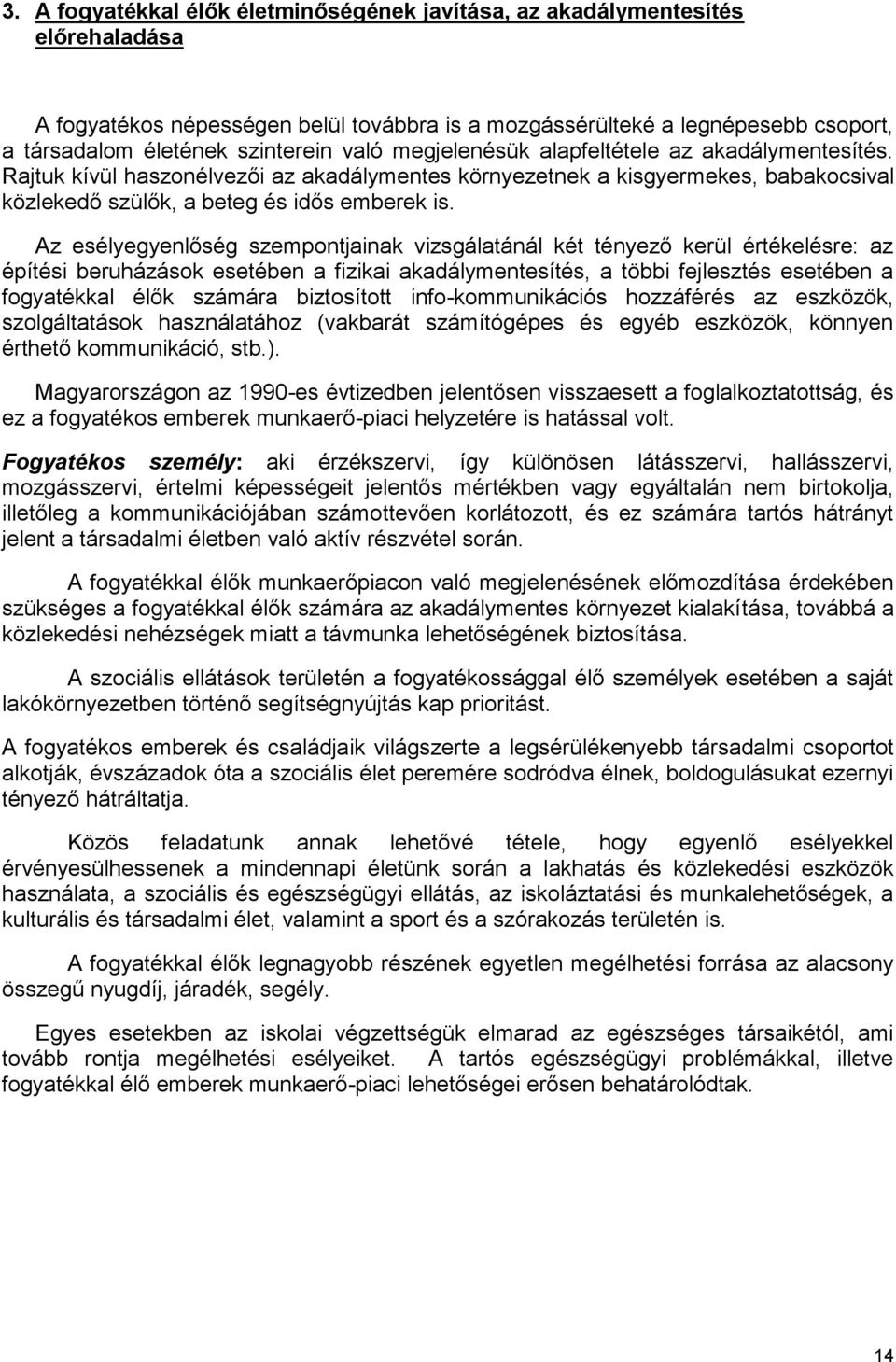 Az esélyegyenlőség szempontjainak vizsgálatánál két tényező kerül értékelésre: az építési beruházások esetében a fizikai akadálymentesítés, a többi fejlesztés esetében a fogyatékkal élők számára