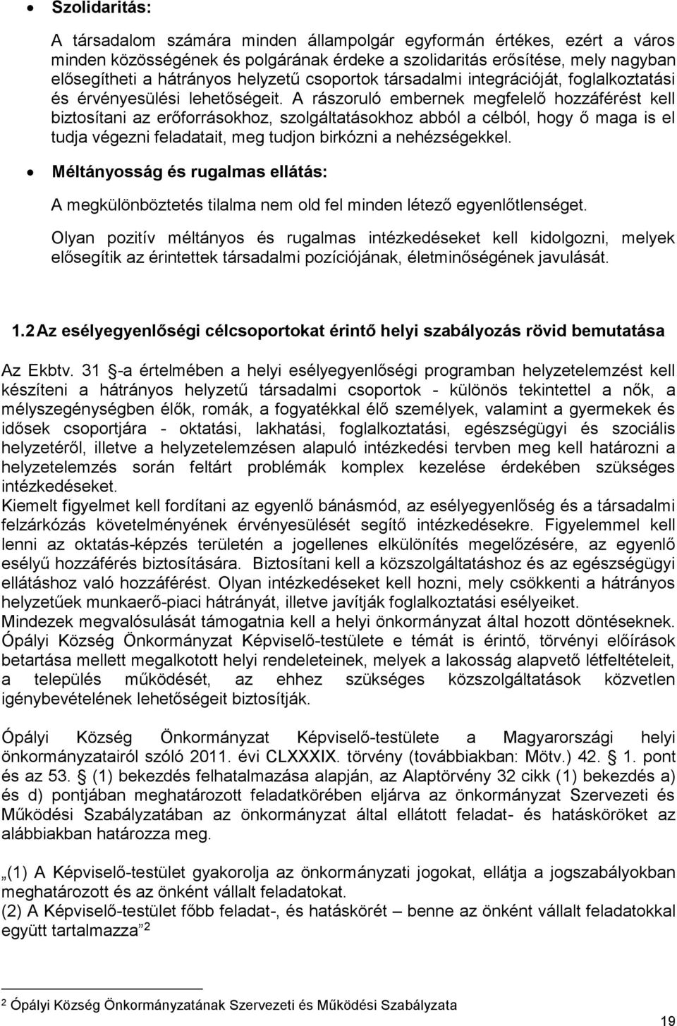 A rászoruló embernek megfelelő hozzáférést kell biztosítani az erőforrásokhoz, szolgáltatásokhoz abból a célból, hogy ő maga is el tudja végezni feladatait, meg tudjon birkózni a nehézségekkel.