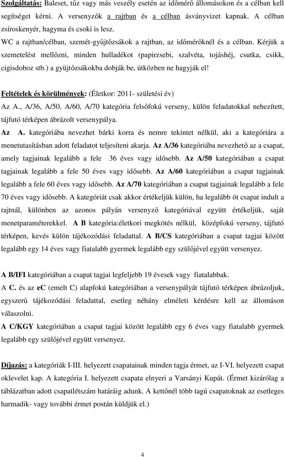 Kérjük a szemetelést mellızni, minden hulladékot (papirzsebi, szalvéta, tojáshéj, csutka, csikk, cigisdoboz stb.) a gyüjtızsákokba dobják be, útközben ne hagyják el!