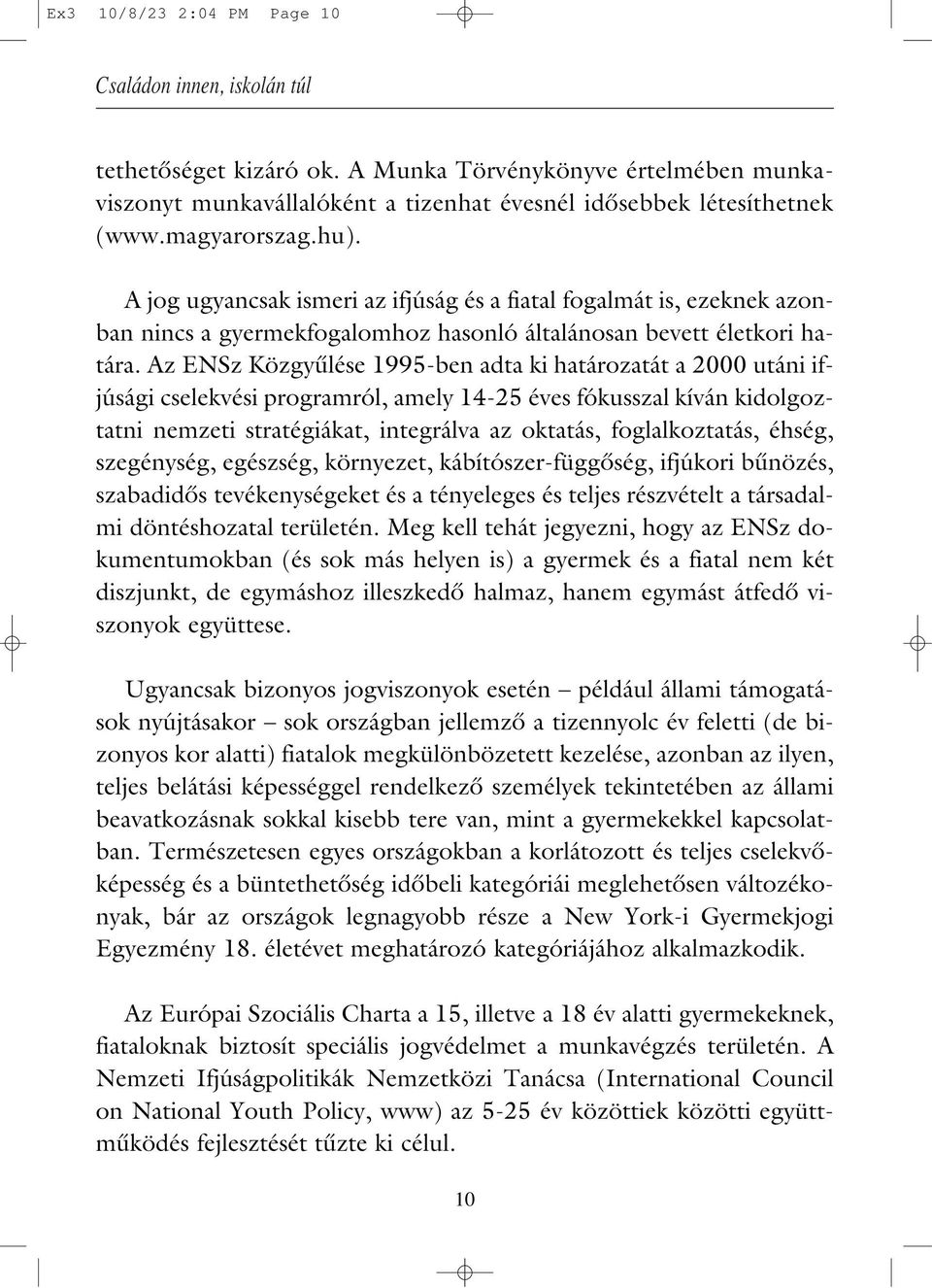 Az ENSz Közgyûlése 1995-ben adta ki határozatát a 2000 utáni ifjúsági cselekvési programról, amely 14-25 éves fókusszal kíván kidolgoztatni nemzeti stratégiákat, integrálva az oktatás,