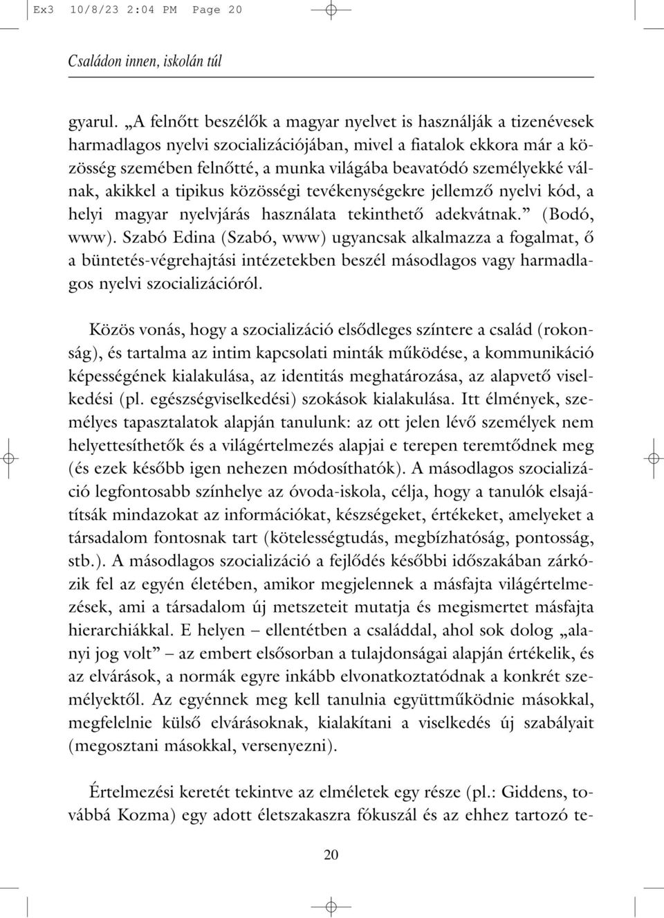 válnak, akikkel a tipikus közösségi tevékenységekre jellemzô nyelvi kód, a helyi magyar nyelvjárás használata tekinthetô adekvátnak. (Bodó, www).