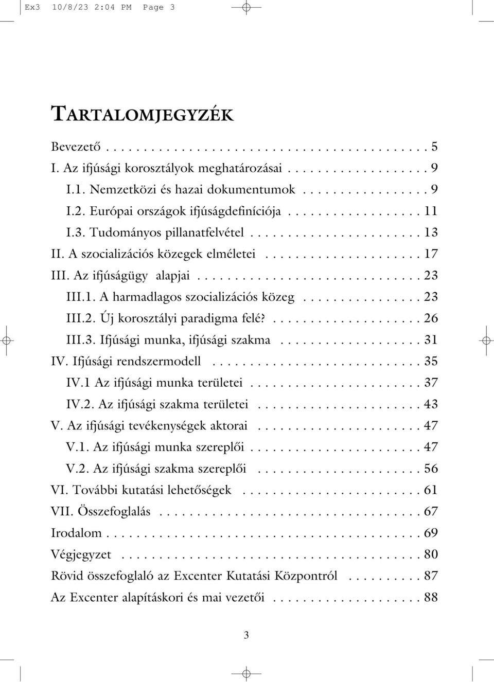 Az ifjúságügy alapjai.............................. 23 III.1. A harmadlagos szocializációs közeg................ 23 III.2. Új korosztályi paradigma felé?.................... 26 III.3. Ifjúsági munka, ifjúsági szakma.