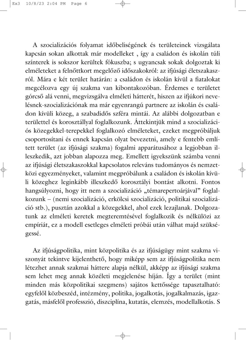 Mára e két terület határán: a családon és iskolán kívül a fiatalokat megcélozva egy új szakma van kibontakozóban.