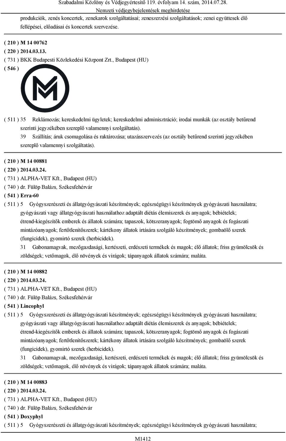 , Budapest (HU) ( 511 ) 35 Reklámozás; kereskedelmi ügyletek; kereskedelmi adminisztráció; irodai munkák (az osztály betűrend szerinti jegyzékében 39