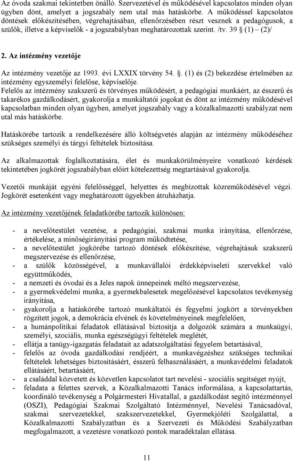 39 (1) (2)/ 2. Az intézmény vezetője Az intézmény vezetője az 1993. évi LXXIX törvény 54.. (1) és (2) bekezdése értelmében az intézmény egyszemélyi felelőse, képviselője.