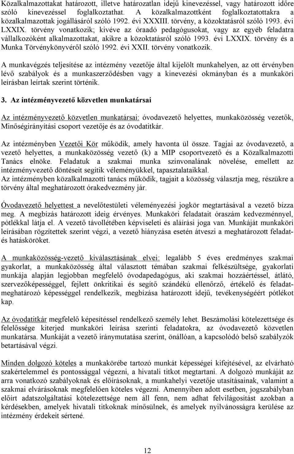 törvény vonatkozik; kivéve az óraadó pedagógusokat, vagy az egyéb feladatra vállalkozóként alkalmazottakat, akikre a közoktatásról szóló 1993. évi LXXIX.