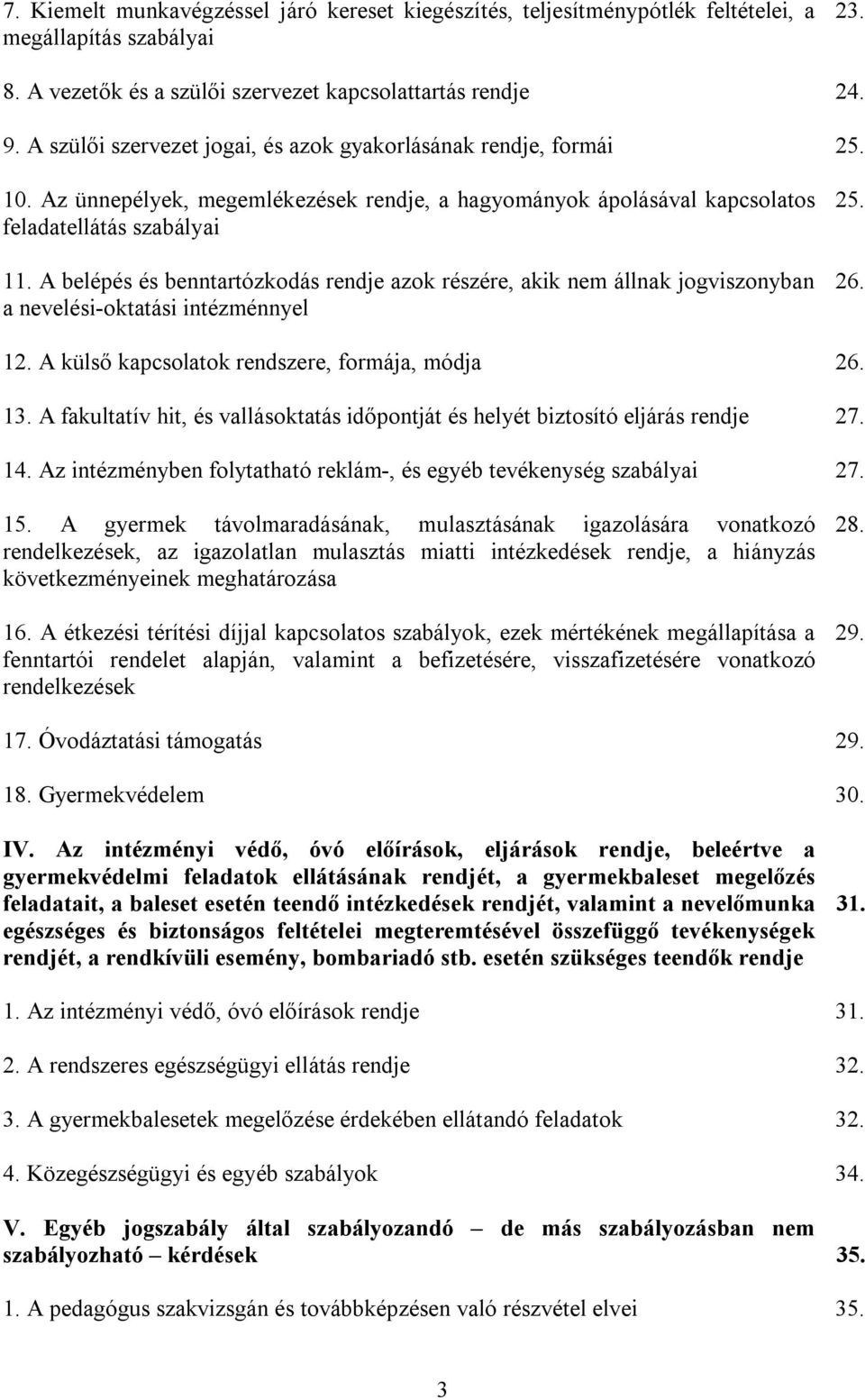 A belépés és benntartózkodás rendje azok részére, akik nem állnak jogviszonyban a nevelési-oktatási intézménnyel 25. 26. 12. A külső kapcsolatok rendszere, formája, módja 26. 13.