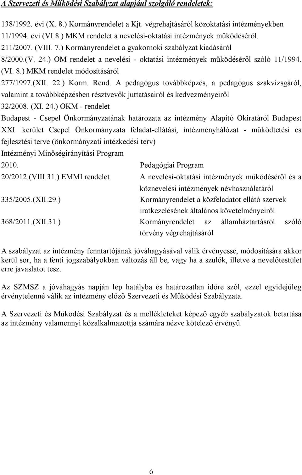 (XII. 22.) Korm. Rend. A pedagógus továbbképzés, a pedagógus szakvizsgáról, valamint a továbbképzésben résztvevők juttatásairól és kedvezményeiről 32/2008. (XI. 24.