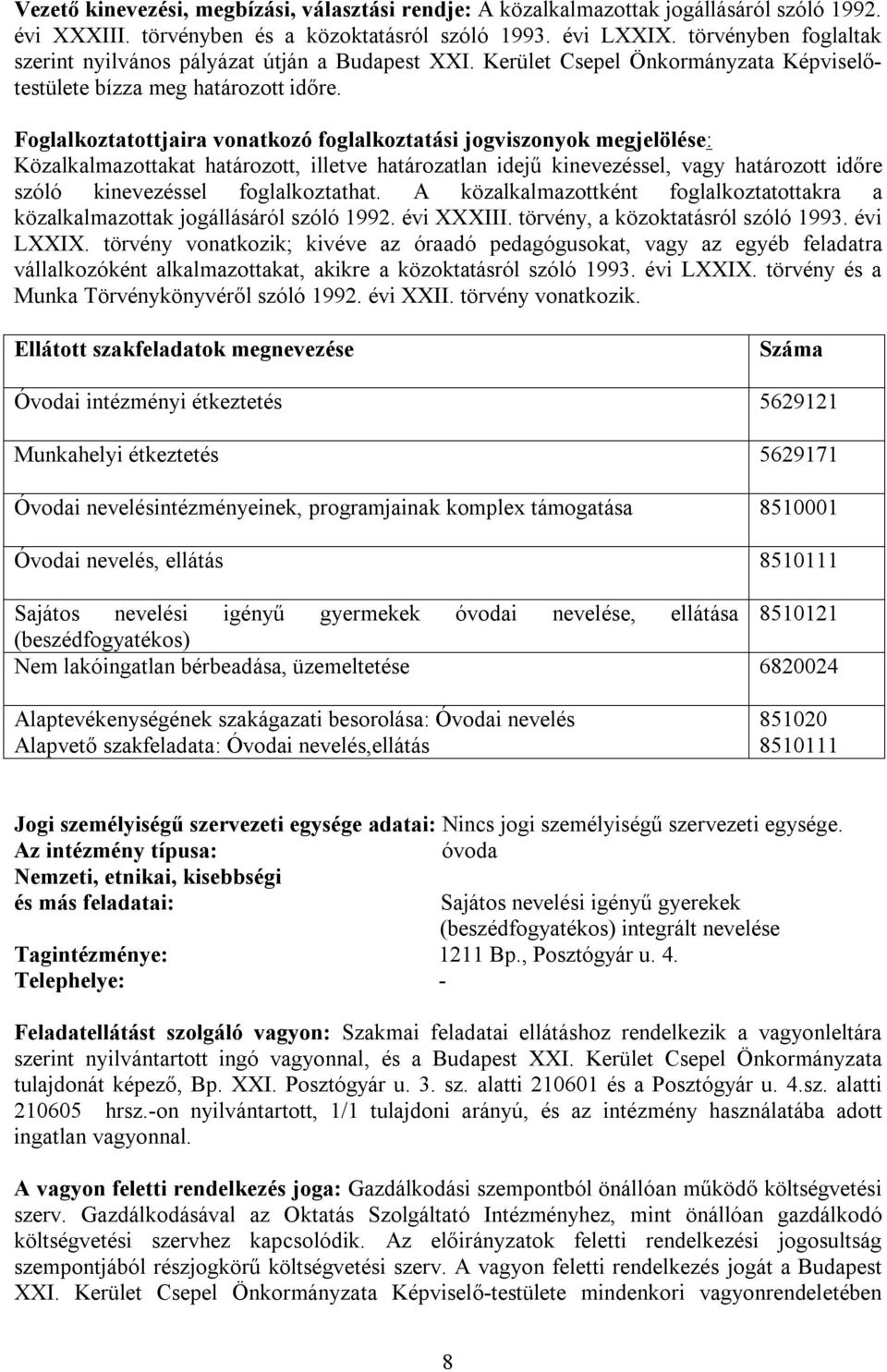 Foglalkoztatottjaira vonatkozó foglalkoztatási jogviszonyok megjelölése: Közalkalmazottakat határozott, illetve határozatlan idejű kinevezéssel, vagy határozott időre szóló kinevezéssel