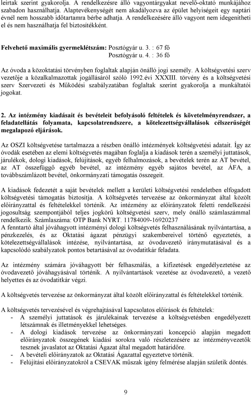 A rendelkezésére álló vagyont nem idegenítheti el és nem használhatja fel biztosítékként. Felvehető maximális gyermeklétszám: Posztógyár u. 3. : 67 fő Posztógyár u. 4.