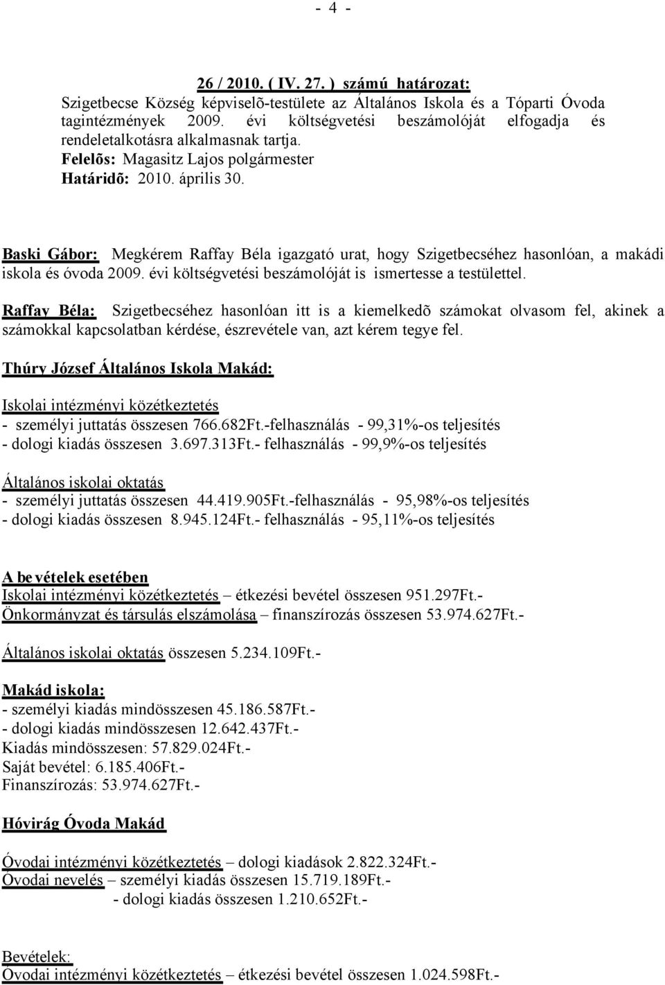 Baski Gábor: Megkérem Raffay Béla igazgató urat, hogy Szigetbecséhez hasonlóan, a makádi iskola és óvoda 2009. évi költségvetési beszámolóját is ismertesse a testülettel.