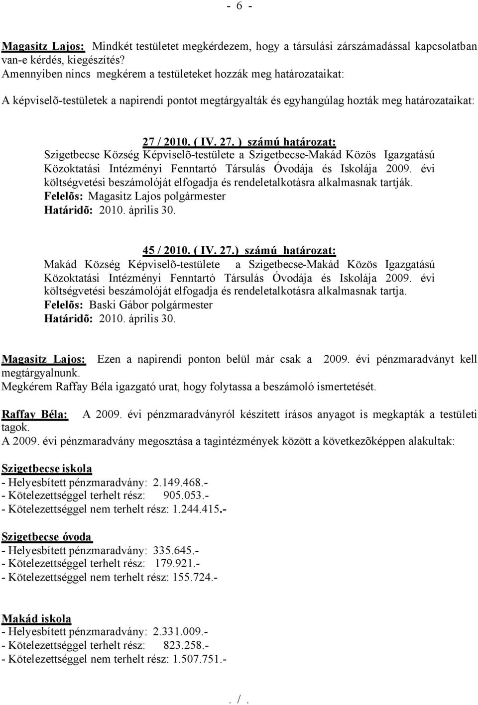 / 2010. ( IV. 27. ) számú határozat: Szigetbecse Község Képviselõ-testülete a Szigetbecse-Makád Közös Igazgatású Közoktatási Intézményi Fenntartó Társulás Óvodája és Iskolája 2009.