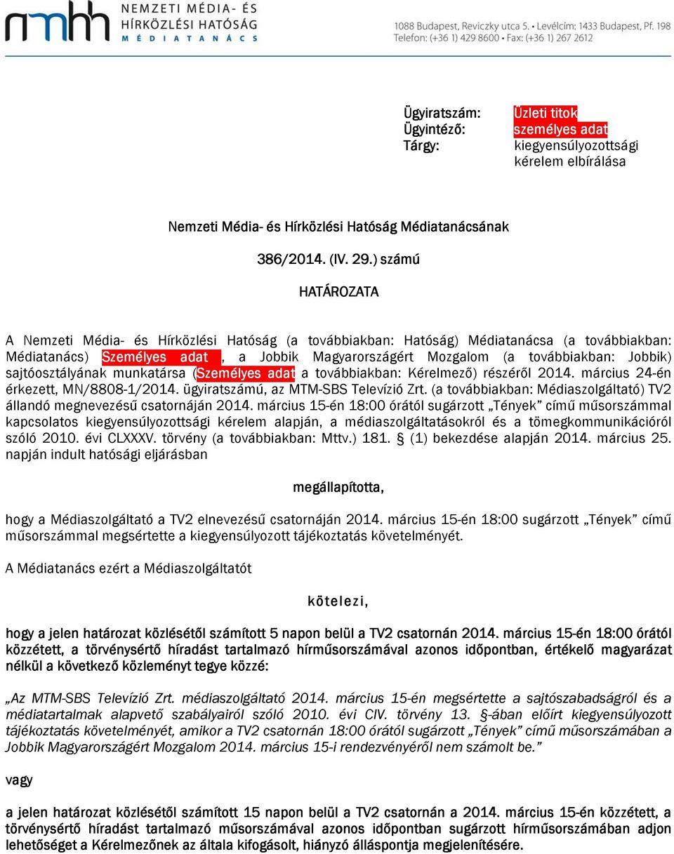 Jobbik) sajtóosztályának munkatársa (Személyes adat a továbbiakban: Kérelmező) részéről 2014. március 24-én érkezett, MN/8808-1/2014. ügyiratszámú, az MTM-SBS Televízió Zrt.