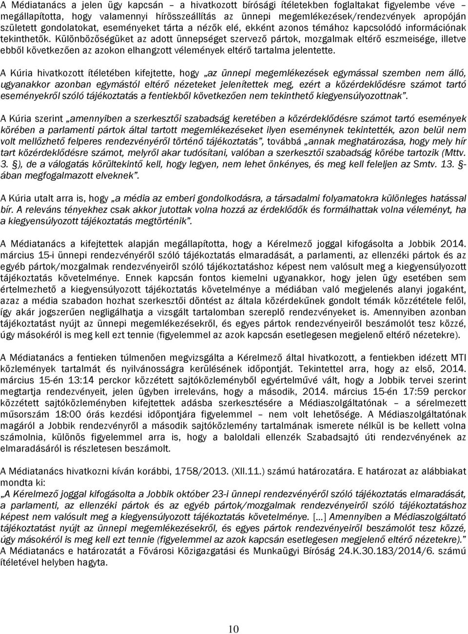 Különbözőségüket az adott ünnepséget szervező pártok, mozgalmak eltérő eszmeisége, illetve ebből következően az azokon elhangzott vélemények eltérő tartalma jelentette.