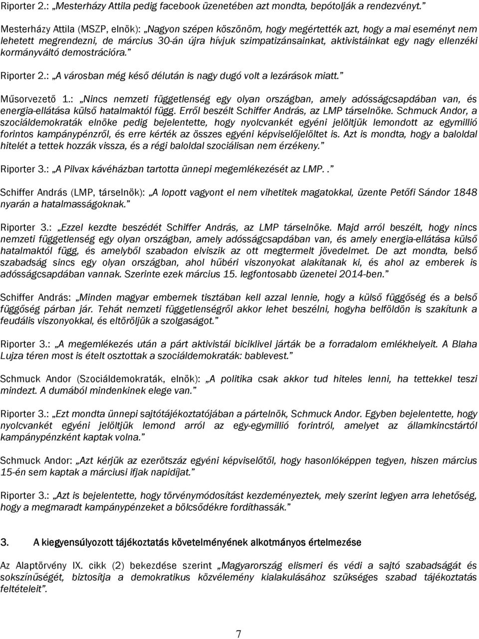 ellenzéki kormányváltó demostrációra. Riporter 2.: A városban még késő délután is nagy dugó volt a lezárások miatt. Műsorvezető 1.