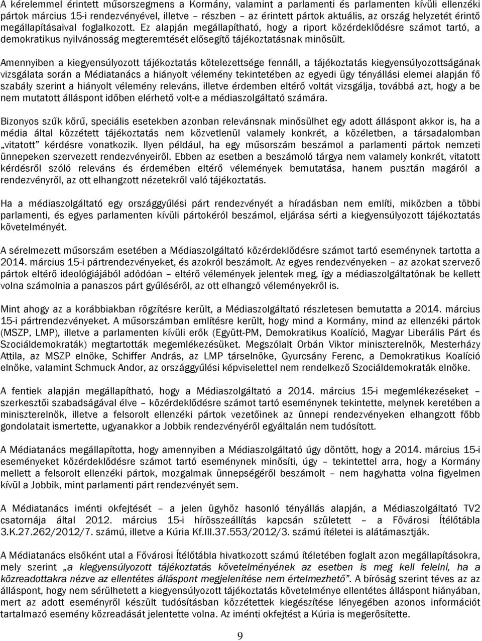 Amennyiben a kiegyensúlyozott tájékoztatás kötelezettsége fennáll, a tájékoztatás kiegyensúlyozottságának vizsgálata során a Médiatanács a hiányolt vélemény tekintetében az egyedi ügy tényállási