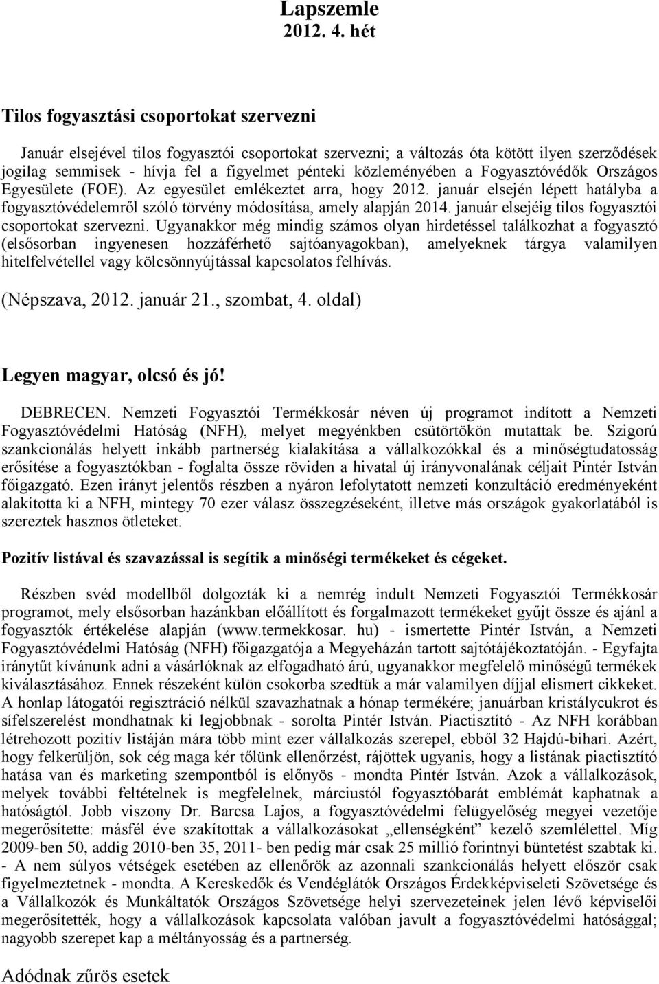 közleményében a Fogyasztóvédők Országos Egyesülete (FOE). Az egyesület emlékeztet arra, hogy 2012. január elsején lépett hatályba a fogyasztóvédelemről szóló törvény módosítása, amely alapján 2014.