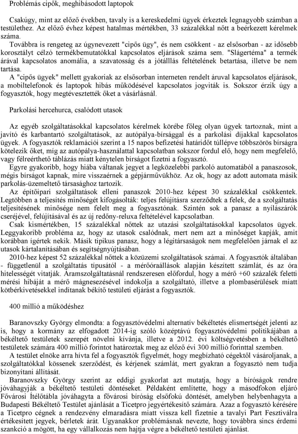 Továbbra is rengeteg az úgynevezett "cipős ügy", és nem csökkent - az elsősorban - az idősebb korosztályt célzó termékbemutatókkal kapcsolatos eljárások száma sem.