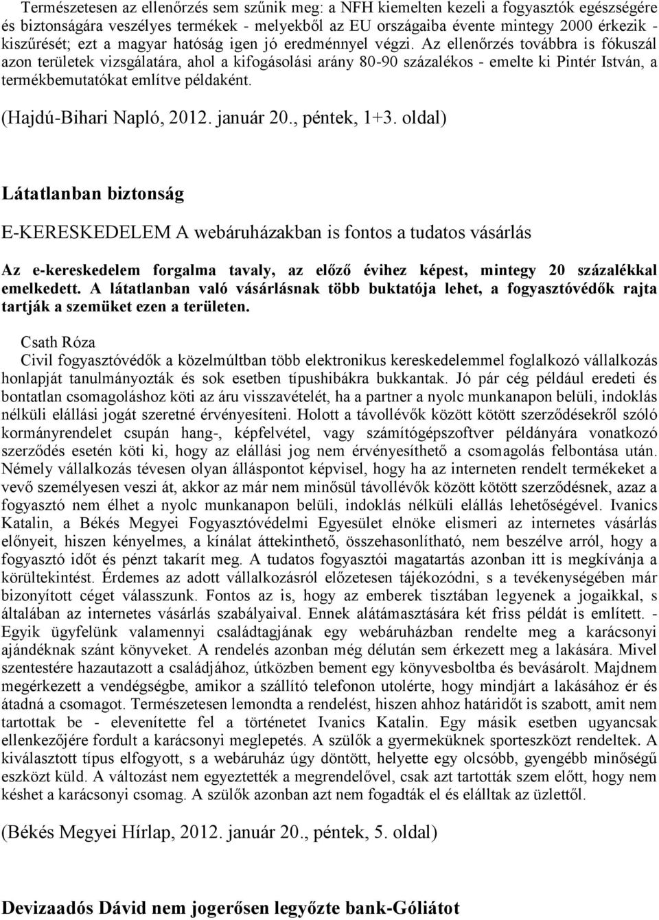 Az ellenőrzés továbbra is fókuszál azon területek vizsgálatára, ahol a kifogásolási arány 80-90 százalékos - emelte ki Pintér István, a termékbemutatókat említve példaként. (Hajdú-Bihari Napló, 2012.