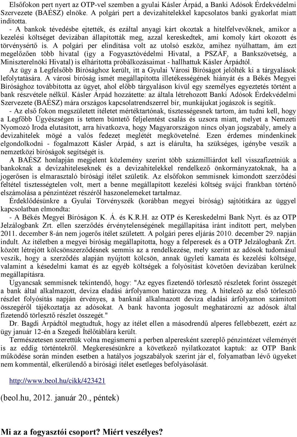 A polgári per elindítása volt az utolsó eszköz, amihez nyúlhattam, ám ezt megelőzően több hivatal (így a Fogyasztóvédelmi Hivatal, a PSZÁF, a Bankszövetség, a Miniszterelnöki Hivatal) is elhárította