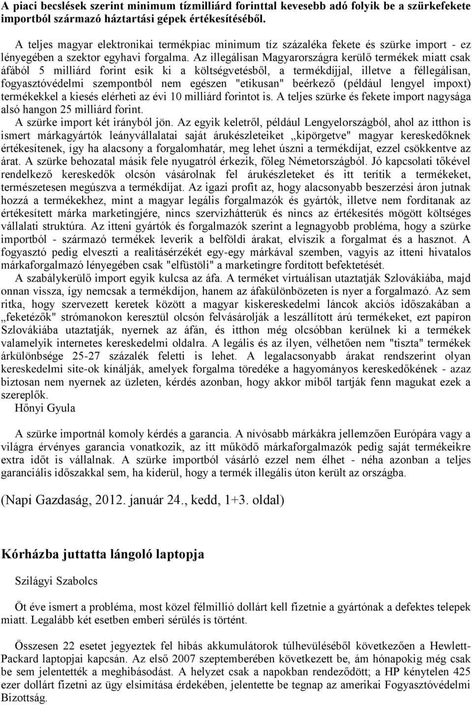 Az illegálisan Magyarországra kerülő termékek miatt csak áfából 5 milliárd forint esik ki a költségvetésből, a termékdíjjal, illetve a féllegálisan, fogyasztóvédelmi szempontból nem egészen