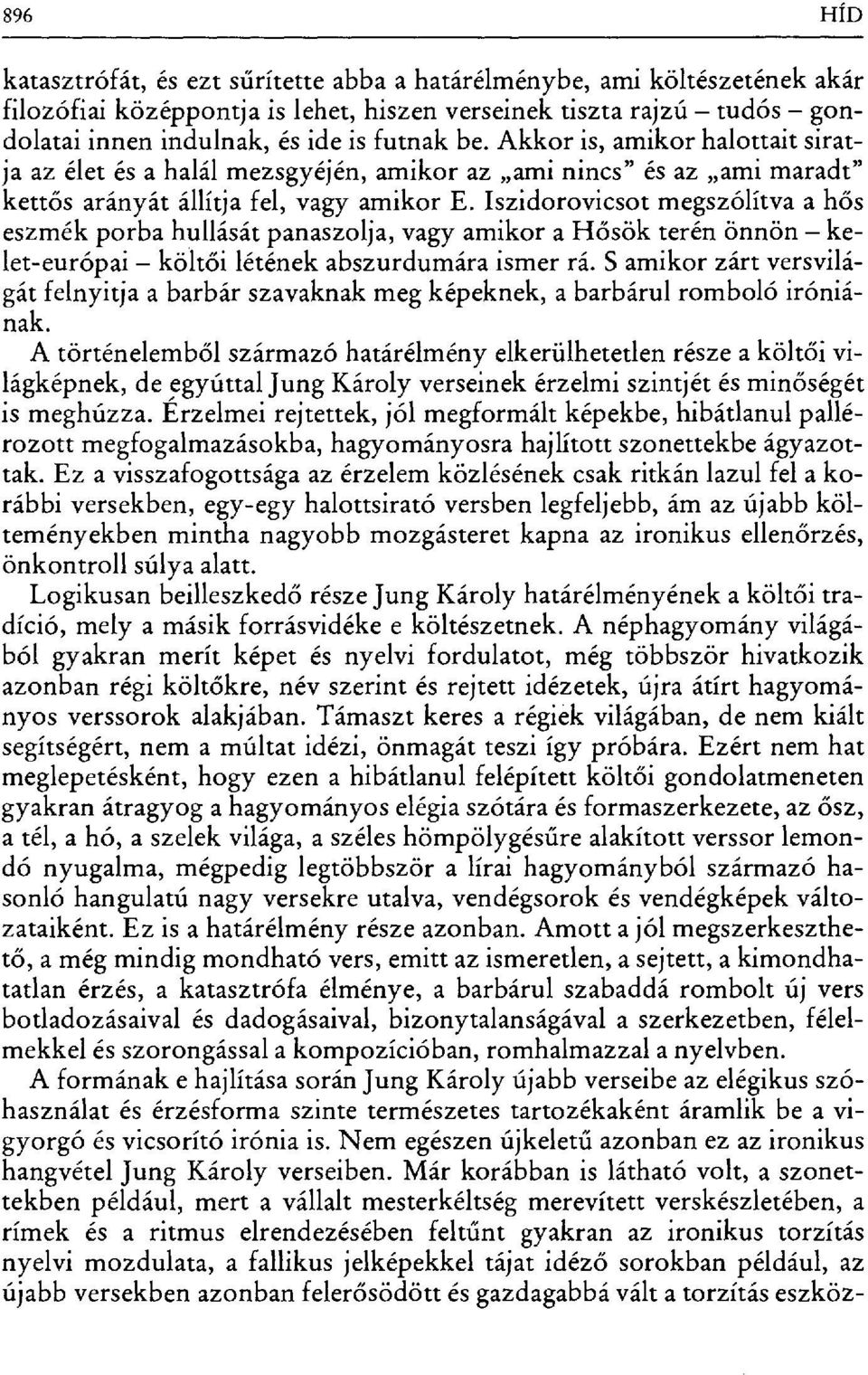 Iszidorovicsot megszólítva a h ős eszmék porba hullását panaszolja, vagy amikor a H ősök terén önnön kelet-európai költ ői létének abszurdumára ismer rá.