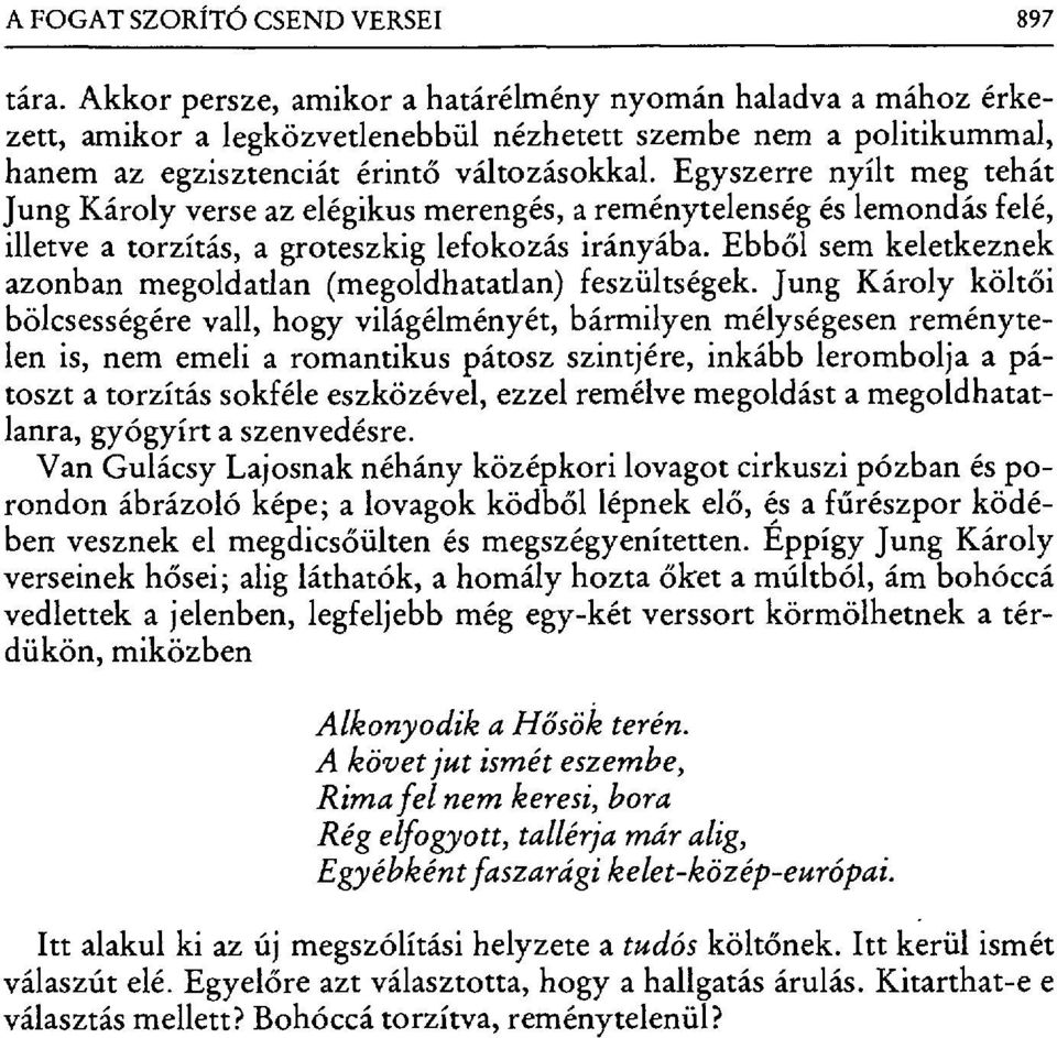 Egyszerre nyílt meg tehát Jung Károly verse az elégikus merengés, a reménytelenség és lemondás felé, illetve a torzítás, a groteszkig lefokozás irányába.