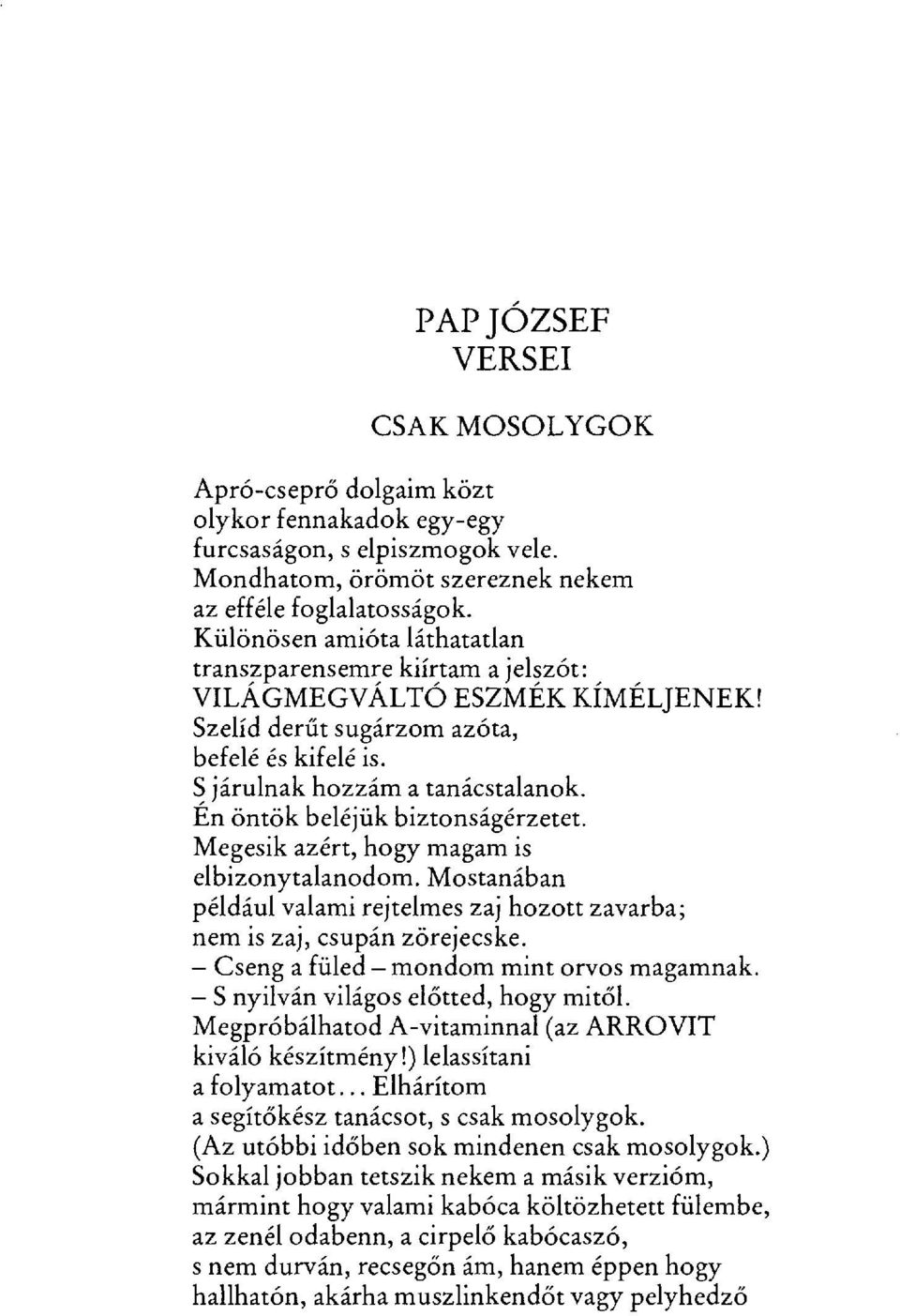 Én öntök beléjük biztonságérzetet. Megesik azért, hogy magam is elbizonytalanodom. Mostanában például valami rejtelmes zaj hozott zavarba; nem is zaj, csupán zörejecske.