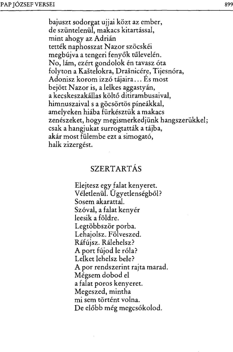 .. És most bejött Nazor is, a lelkes aggastyán, a kecskeszakállas költ ő ditirambusaival, himnuszaival s a göcsörtös pineákkal, amelyeken hiába fürkésztük a makacs zenészeket, hogy megismerkedjünk