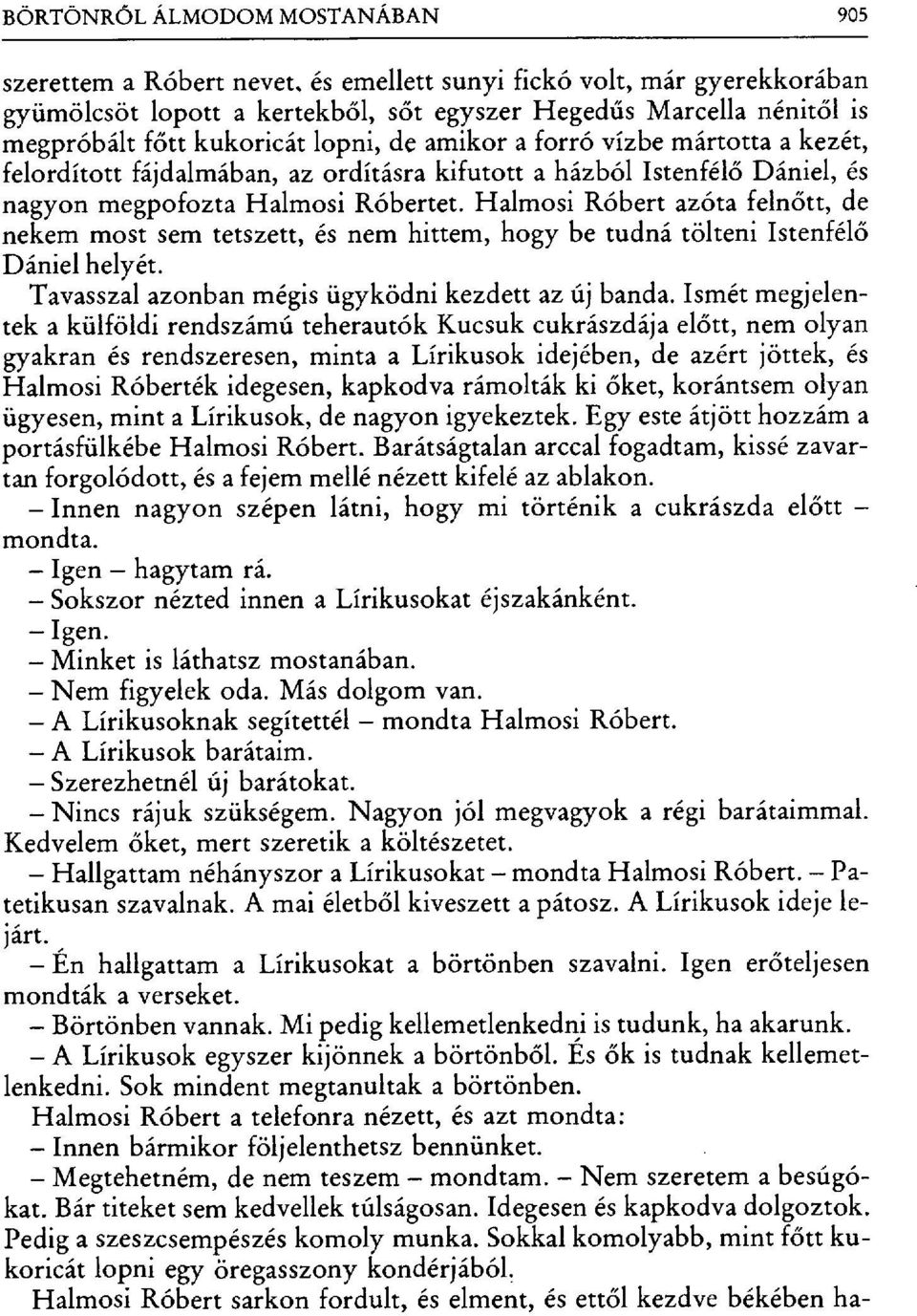 Halmosi Róbert azóta feln őtt, de nekem most sem tetszett, és nem hittem, hogy be tudná tölteni Istenfél ő Dániel helyét. Tavasszal azonban mégis ügyködni kezdett az új banda.