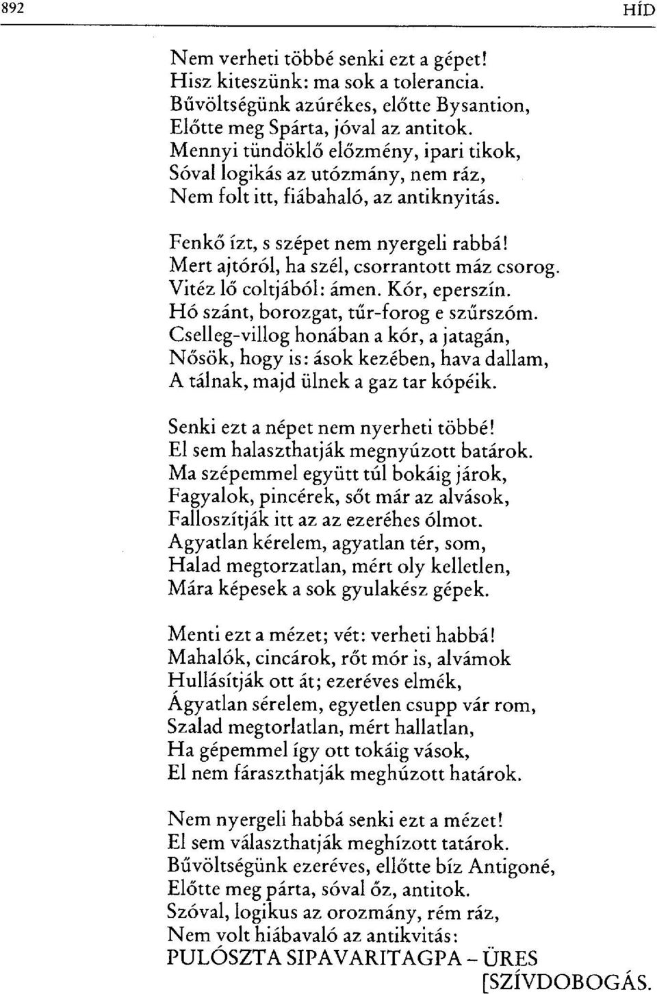 Mert ajtóról, ha szél, csorrantott máz csorog. Vitéz lő coltjából: ámen. Kór, eperszín. Hó szánt, borozgat, t űr-forog e sz űrszóm.