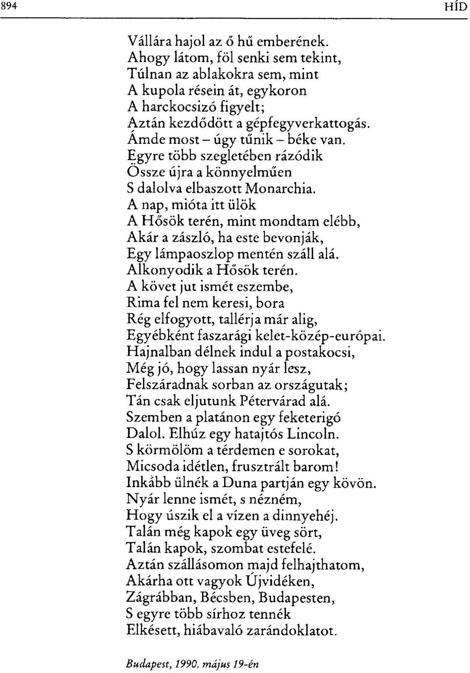 A nap, mióta itt ülök A Hősök terén, mint mondtam elébb, Akár a zászló, ha este bevonják, Egy lámpaoszlop mentén száll alá. Alkonyodik a H ősök terén.