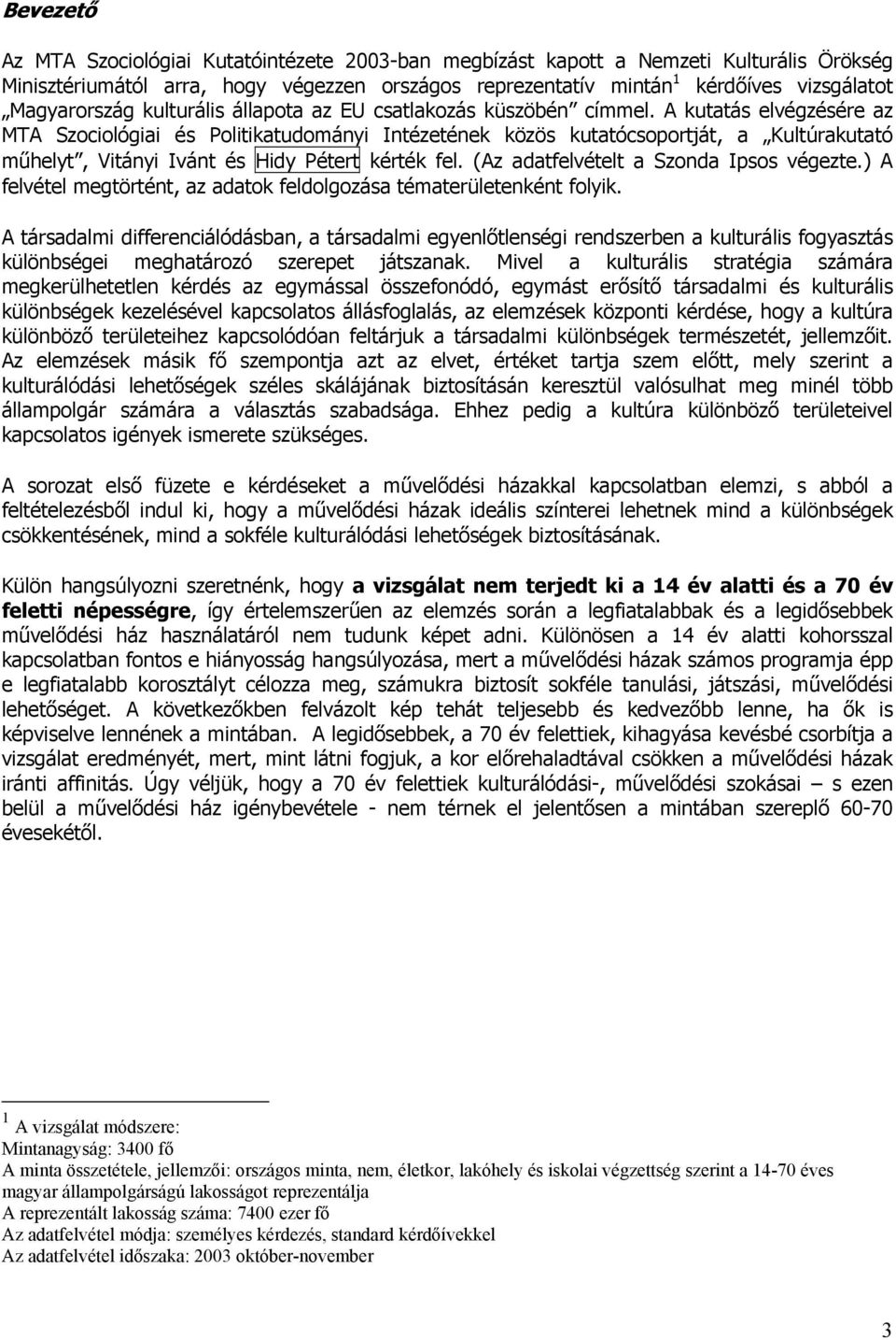 A kutatás elvégzésére az MTA Szociológiai és Politikatudományi Intézetének közös kutatócsoportját, a Kultúrakutató műhelyt, Vitányi Ivánt és Hidy Pétert kérték fel.