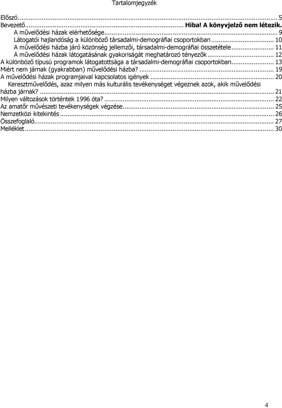 .. A különböző típusú programok látogatottsága a társadalmi-demográfiai csoportokban... Miért nem járnak (gyakrabban) művelődési házba?... 9 A művelődési házak programjaival kapcsolatos igények.