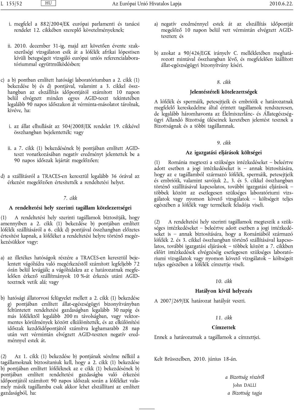 december 31-ig, majd azt követően évente szakszerűségi vizsgálaton esik át a lófélék afrikai lópestisen kívüli betegségeit vizsgáló európai uniós referencialaboratóriummal együttműködésben; a)