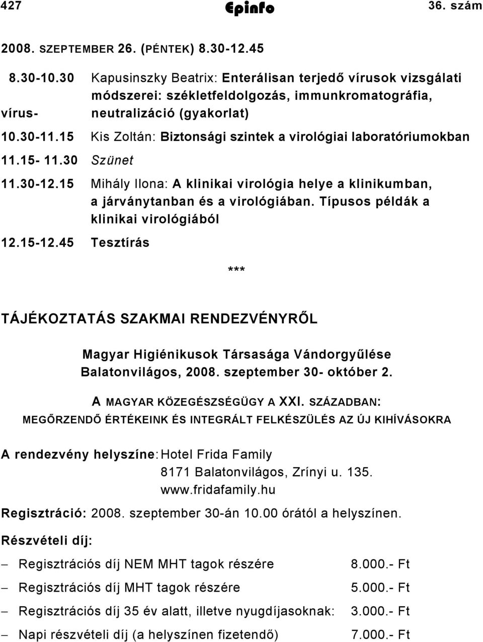 15 Kis Zoltán: Biztonsági szintek a virológiai laboratóriumokban 11.15-11.30 Szünet 11.30-12.15 Mihály Ilona: A klinikai virológia helye a klinikumban, a járványtanban és a virológiában.