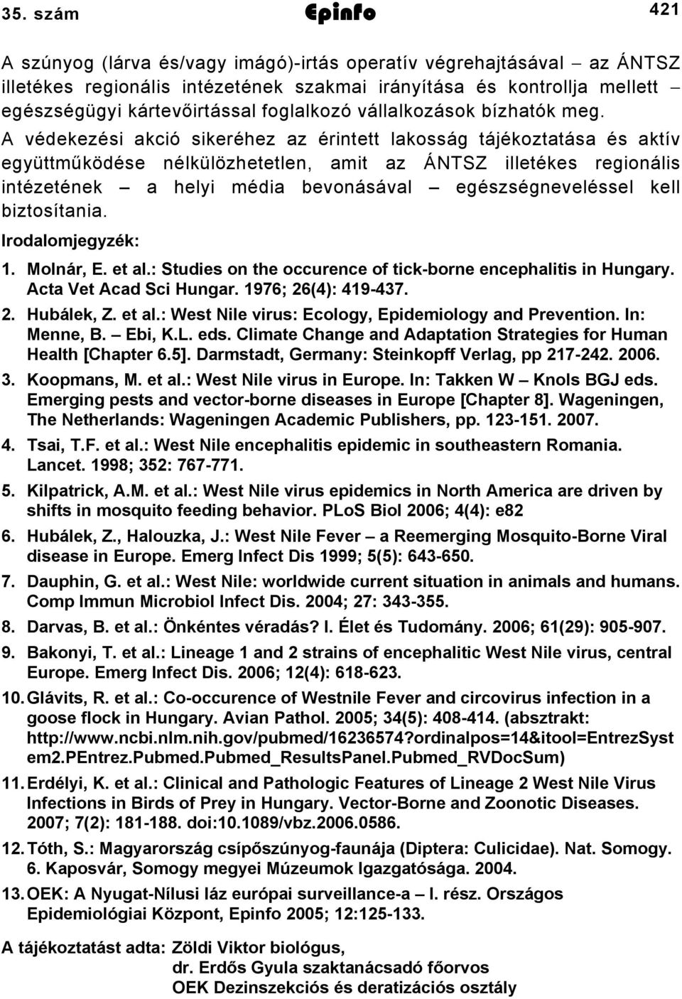 A védekezési akció sikeréhez az érintett lakosság tájékoztatása és aktív együttműködése nélkülözhetetlen, amit az ÁNTSZ illetékes regionális intézetének a helyi média bevonásával egészségneveléssel