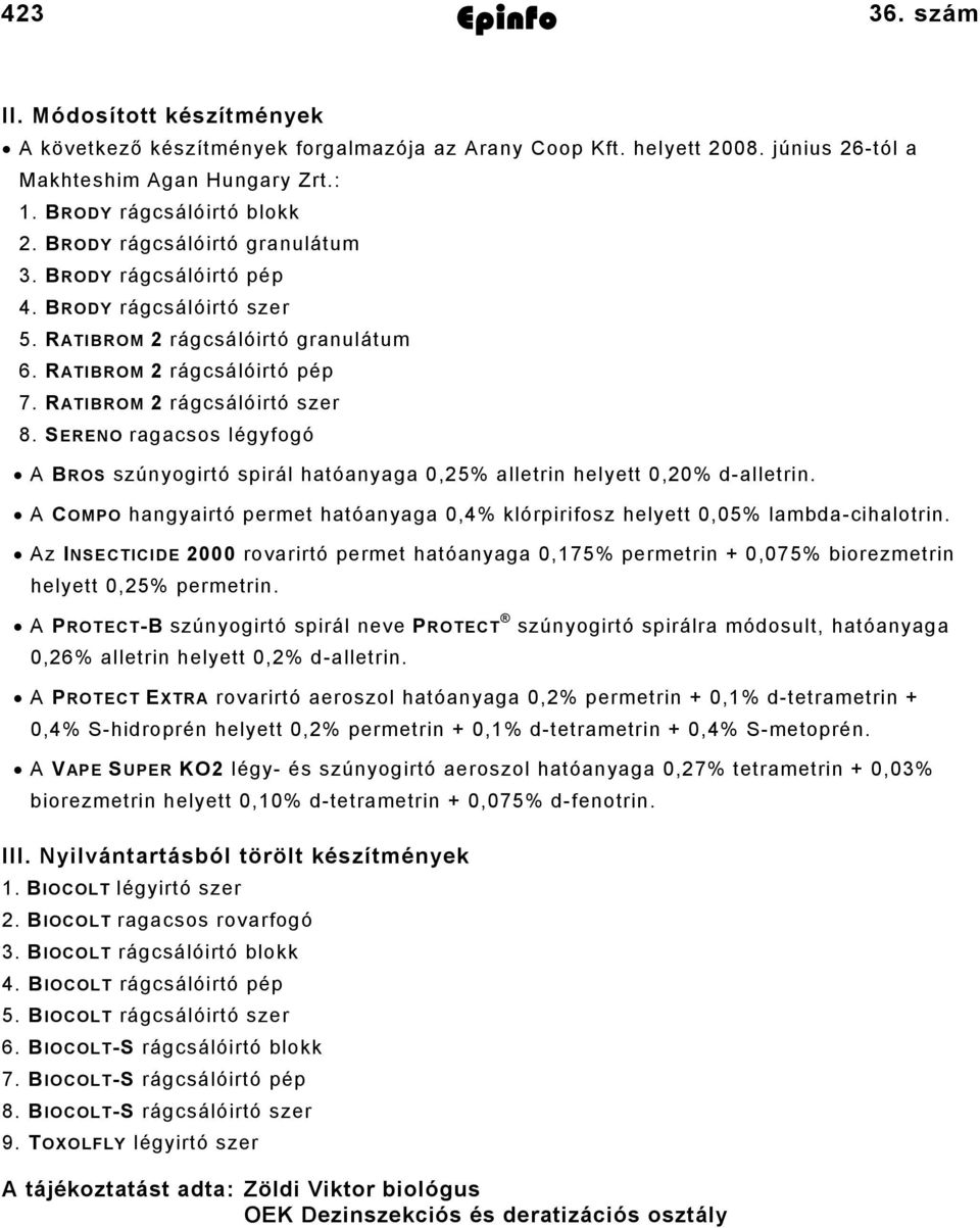 RATIBROM 2 rágcsálóirtó pép 7. RATIBROM 2 rágcsálóirtó szer 8. SERENO ragacsos légyfogó A BROS szúnyogirtó spirál hatóanyaga 0,25% alletrin helyett 0,20% d-alletrin.