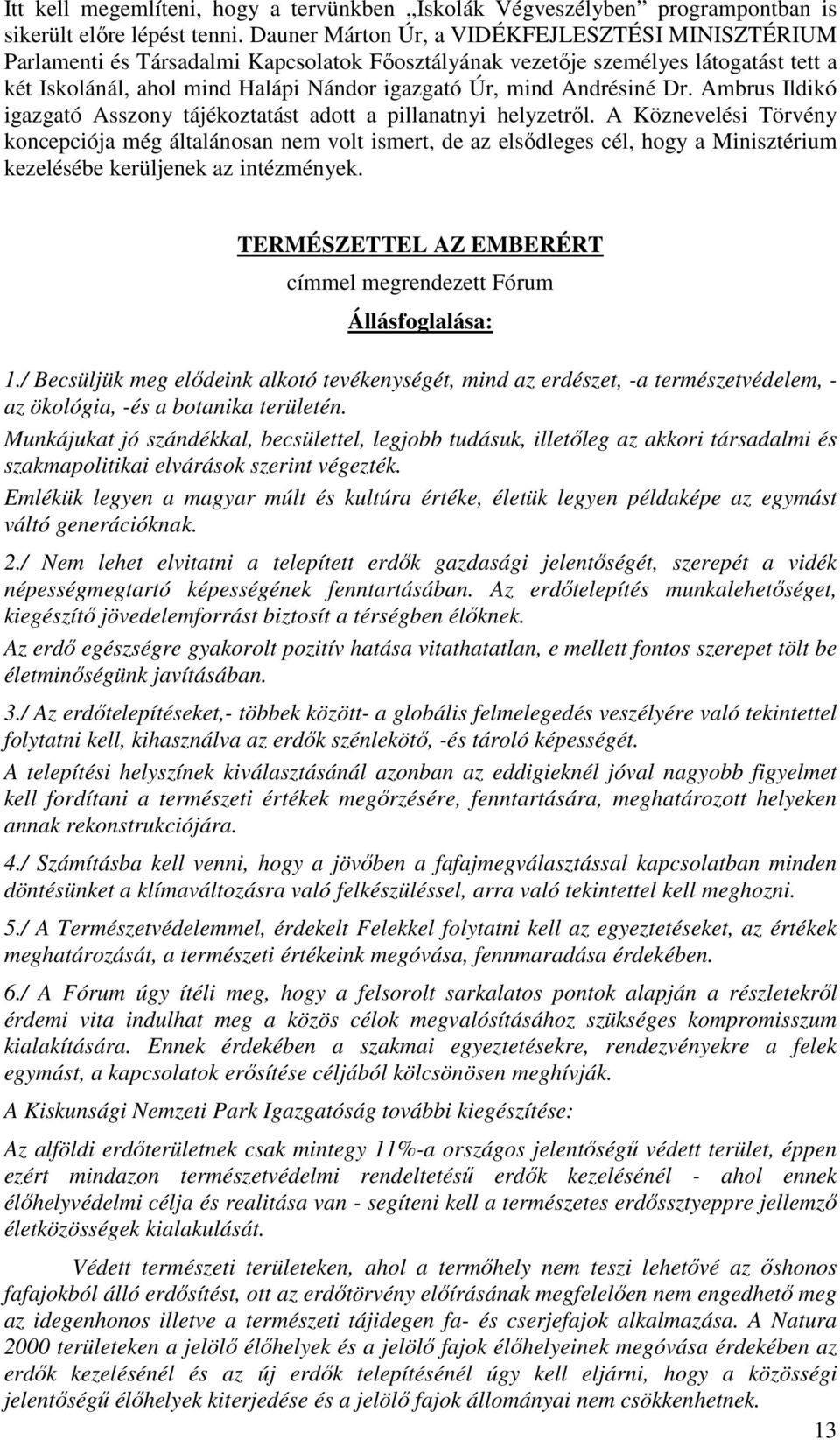 Andrésiné Dr. Ambrus Ildikó igazgató Asszony tájékoztatást adott a pillanatnyi helyzetről.