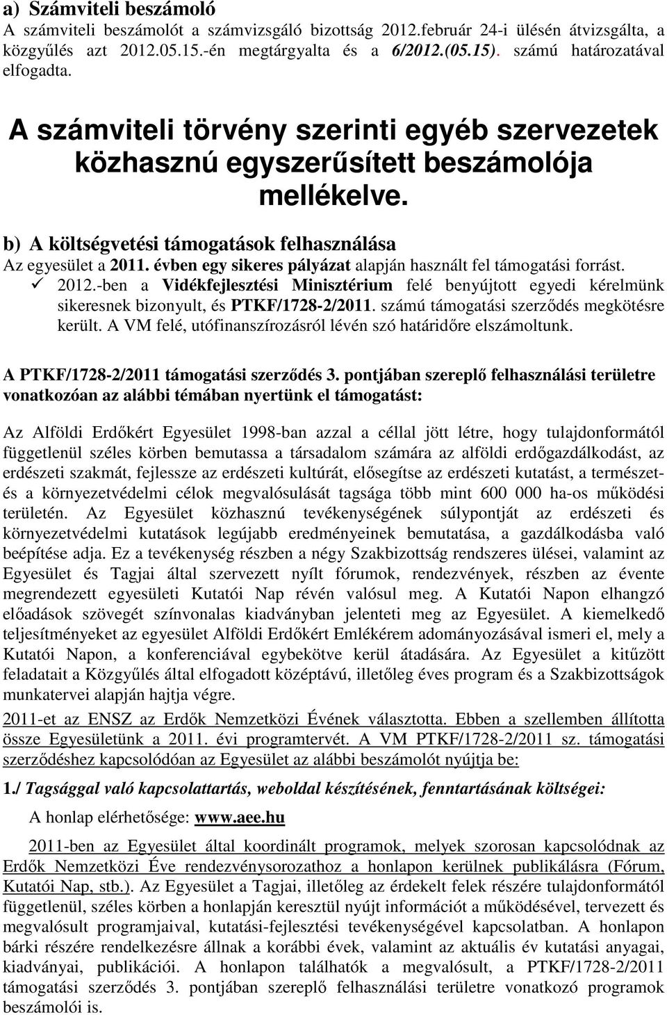 évben egy sikeres pályázat alapján használt fel támogatási forrást. 2012.-ben a Vidékfejlesztési Minisztérium felé benyújtott egyedi kérelmünk sikeresnek bizonyult, és PTKF/1728-2/2011.