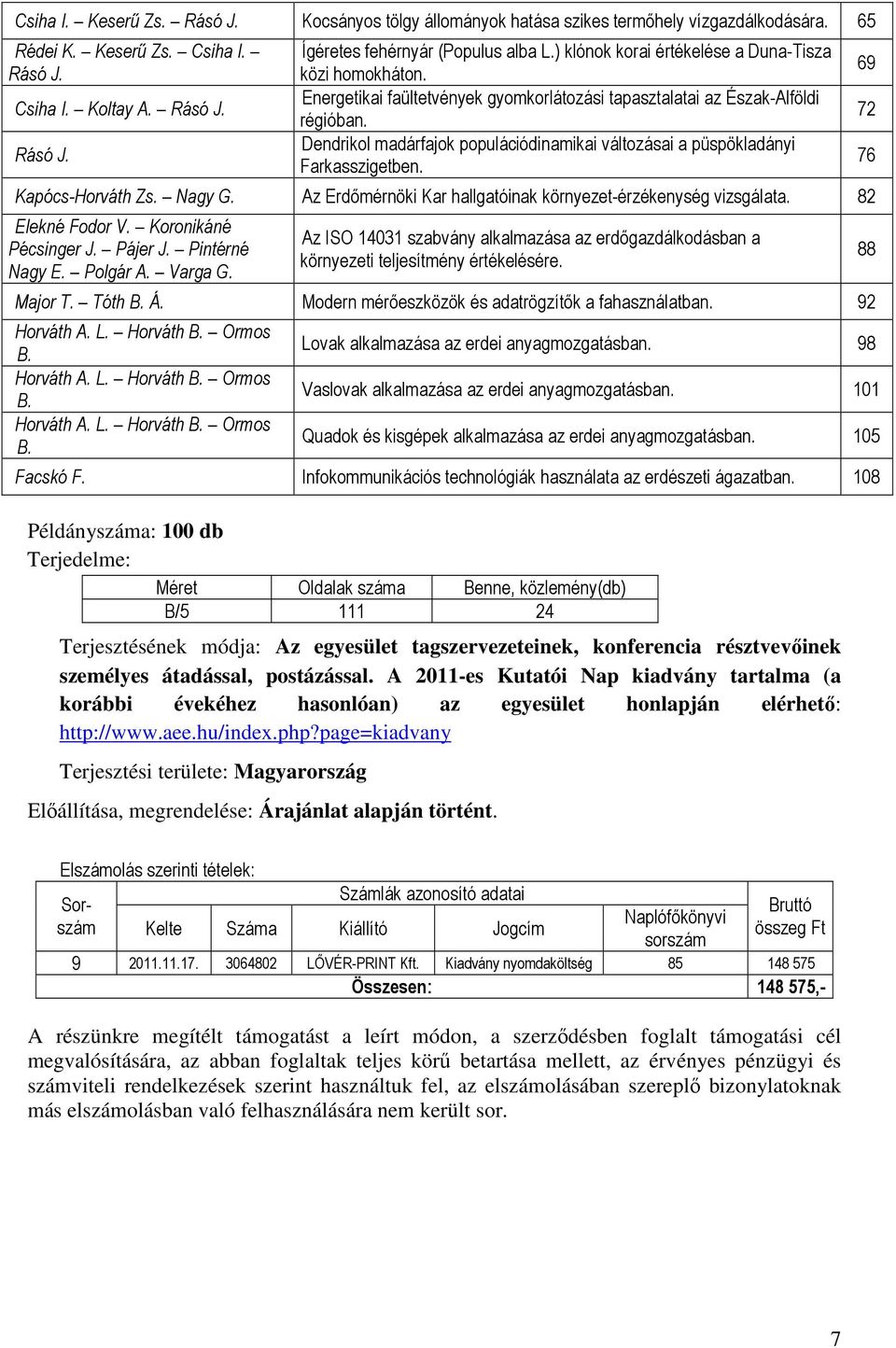 Dendrikol madárfajok populációdinamikai változásai a püspökladányi Farkasszigetben. Kapócs-Horváth Zs. Nagy G. Az Erdőmérnöki Kar hallgatóinak környezet-érzékenység vizsgálata. 82 Elekné Fodor V.